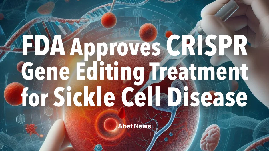 FDA Approves CRISPR Gene Editing Treatment for Sickle Cell Disease. banner